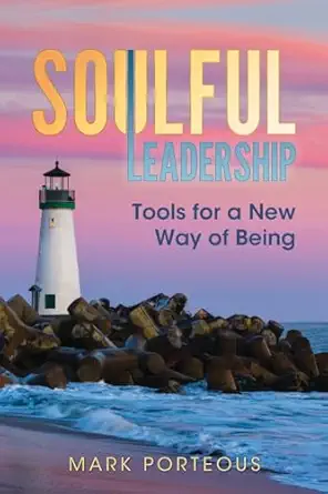 soulful leadership tools for a new way of being 1st edition mark porteous 1937055051, 978-1937055059