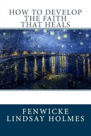 how to develop the faith that heals 1st edition fenwicke lindsay holmes 1481283774, 978-1481283779