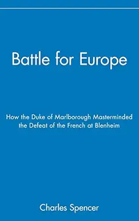 battle for europe how the duke of marlborough masterminded the defeat of the french at blenheim 1st edition