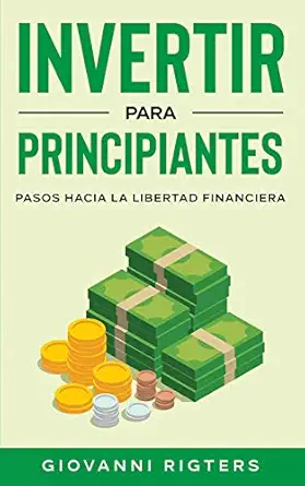 invertir para principiantes pasos hacia la libertad financiera 1st edition giovanni rigters 1087952557,