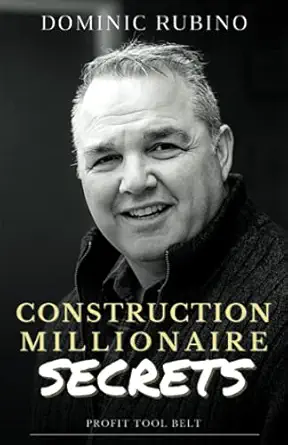 construction millionaire secrets how to build a million or multimillion dollar contracting business the smart