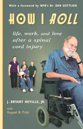 how i roll life love and work after a spinal cord injury 1st edition j bryant neville 0982946171,