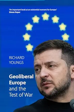 geoliberal europe and the test of war 1st edition richard youngs 1788217241, 978-1788217248