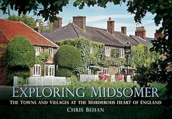 exploring midsomer the towns and villages at the murderous heart of england 1st edition chris behan