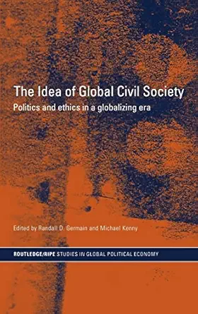 the idea of global civil society ethics and politics in a globalizing era 1st edition randall germain