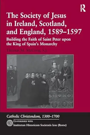 the society of jesus in ireland scotland and england 1589 1597 building the faith of saint peter upon the