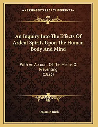 an inquiry into the effects of ardent spirits upon the human body and mind with an account of the means of