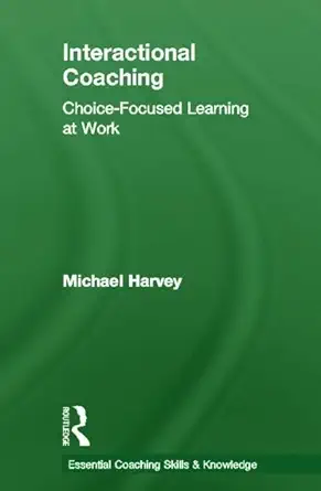 interactional coaching choice focused learning at work 1st edition michael harvey 0415614732, 978-0415614733