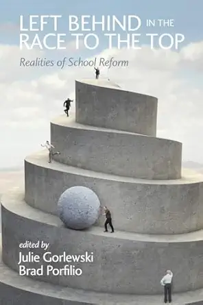left behind in the race to the top realities of school reform 1st edition julie gorlewski ,brad j porfilio