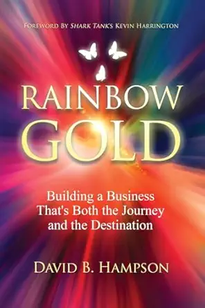 rainbow gold building a business thats both the journey and the destination 1st edition david hampson