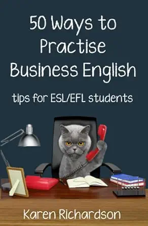 fifty ways to practise business english tips for esl/efl students 1st edition karen richardson 1938757939,