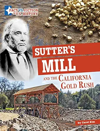sutters mill and the california gold rush separating fact from fiction 1st edition carol kim 1666339652,