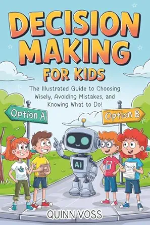 decision making for kids the illustrated guide to choosing wisely avoiding mistakes and knowing what to do