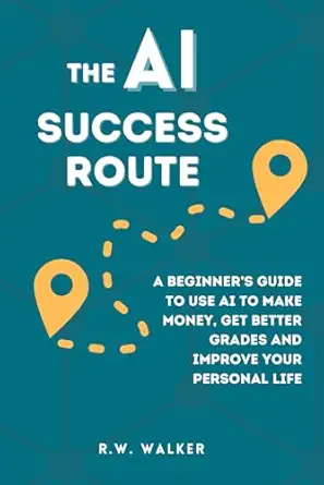 the ai success route a beginnera s guide to use ai to make money get better grades and improve your personal