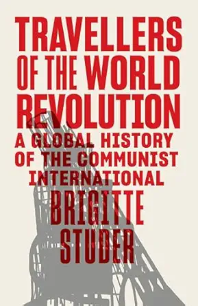travellers of the world revolution a global history of the communist international 1st edition brigitte