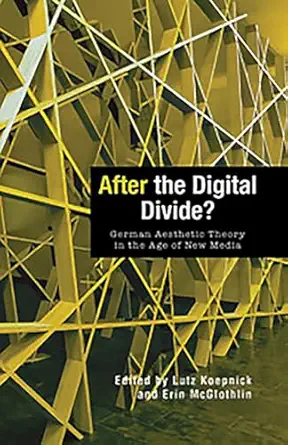 after the digital divide german aesthetic theory in the age of new media 1st edition lutz koepnick ,professor