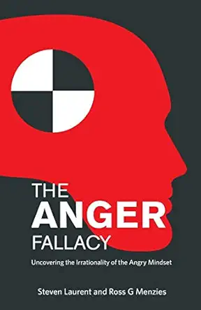 the anger fallacy uncovering the irrationality of the angry mindset 1st edition steven laurent ,ross g