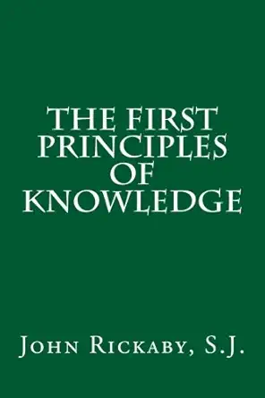 the first principles of knowledge 1st edition john rickaby s j ,paul a boer sr 1477477225, 978-1477477229