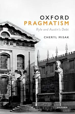 oxford pragmatism ryle and austins debt 1st edition cheryl misak 0198875886, 978-0198875888