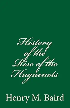 history of the rise of the huguenots 1st edition henry m baird 1545202354, 978-1545202357