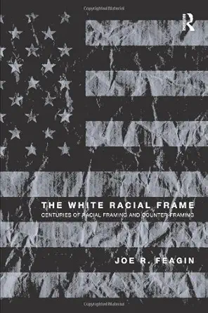 the white racial frame centuries of racial framing and counter framing 1st edition joe r feagin 041599439x,