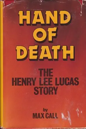 hand of death the henry lee lucas story 1st edition max call 0933451008, 978-0933451001
