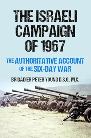 the israeli campaign of 1967 the authoritative account of the six day war 1st edition brigadier peter young