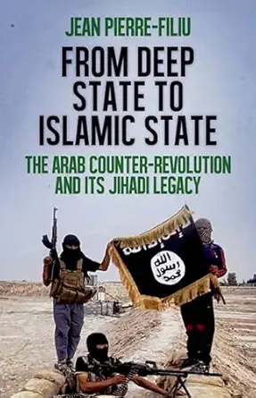 from deep state to islamic state the arab counter revolution and its jihadi legacy 1st edition jean pierre