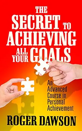 the secret to achieving all your goals an advanced course in personal achievement 1st edition roger dawson