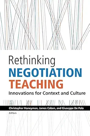 rethinking negotiation teaching innovations for context and culture 1st edition christopher honeyman ,james