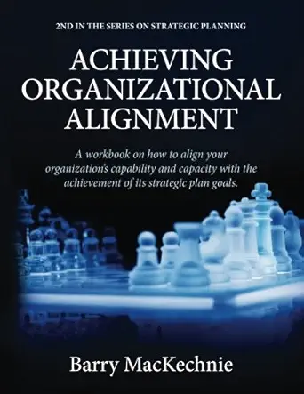 achieving organizational alignment a workbook on how to align your organizations capability and capacity with