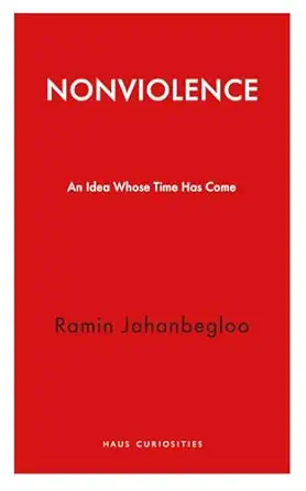 nonviolence an idea whose time has come 1st edition ramin jahanbegloo 1913368793, 978-1913368791