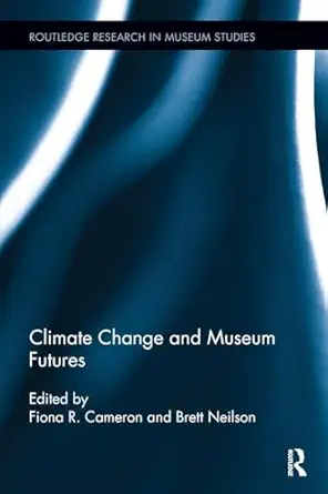 climate change and museum futures 1st edition fiona cameron ,brett neilson 0815399936, 978-0815399933