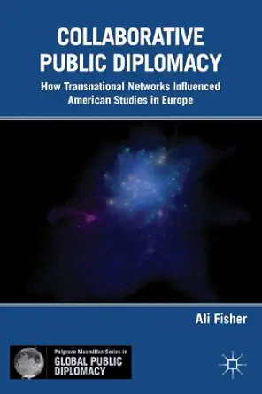 collaborative public diplomacy how transnational networks influenced american studies in europe 1st edition a