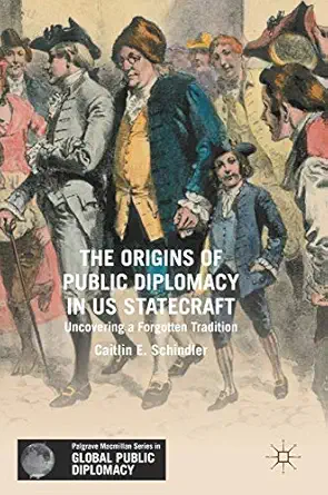 the origins of public diplomacy in us statecraft uncovering a forgotten tradition 1st edition caitlin e
