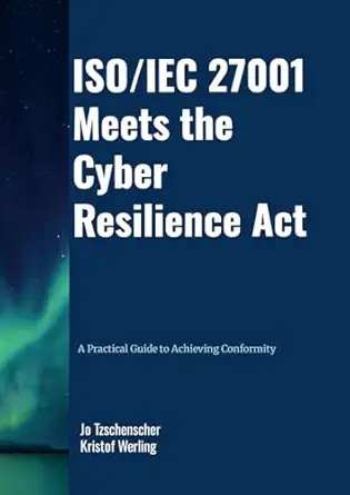 iso/iec 27001 meets the cyber resilience act a practical guide to achieving conformity 1st edition jo