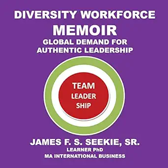 diversity workforce memoir global demand for authentic leadership 1st edition james seekie 1728314097,