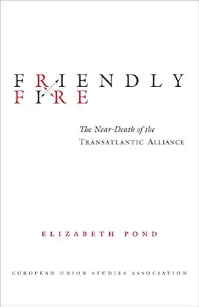 friendly fire the near death of the transatlantic alliance 1st edition elizabeth pond 0815771533,