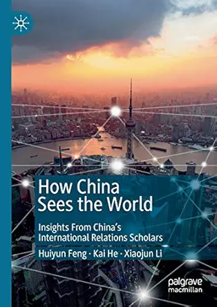 how china sees the world insights from chinaa s international relations scholars 1st edition huiyun feng ,kai