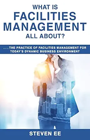 what is facilities management all about the practice of facilities management for todays dynamic business