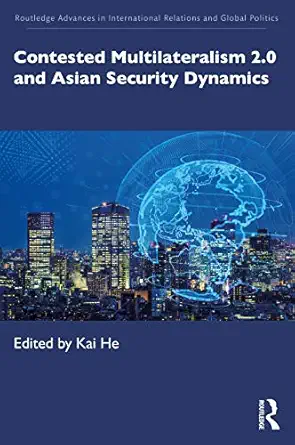 contested multilateralism 2 0 and asian security dynamics 1st edition kai he 036789338x, 978-0367893385
