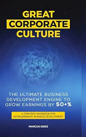 great corporate culture the ultimate business development engine to grow earnings by 50+ 1st edition marcus