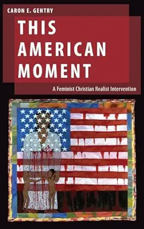 this american moment a feminist christian realist intervention 1st edition caron e gentry 0190901268,