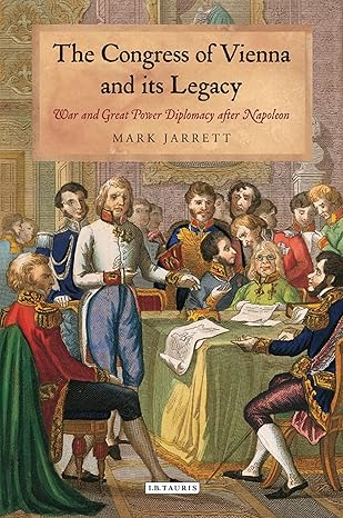 the congress of vienna and its legacy war and great power diplomacy after napoleon 1st edition mark jarrett
