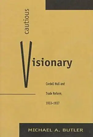 cautious visionary cordell hull and trade reform 1933 1937 1st edition michael a butler 0873385969,