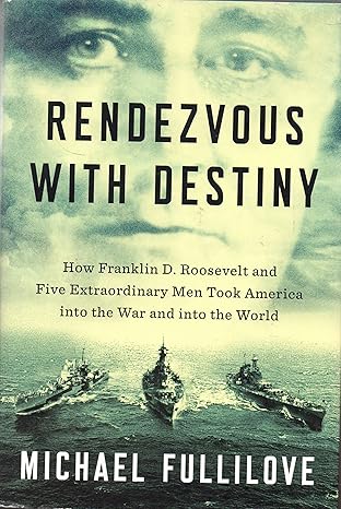 rendezvous with destiny how franklin d roosevelt and five extraordinary men took america into the war a nd