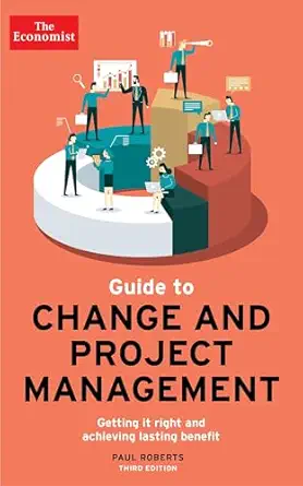 the economist guide to change and project management getting it right and achieving lasting benefit 1st