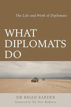 what diplomats do the life and work of diplomats 1st edition brian barder ,sir ivor roberts 1442271639,