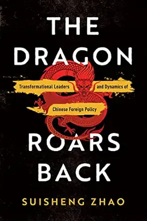 the dragon roars back transformational leaders and dynamics of chinese foreign policy 1st edition suisheng