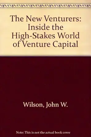 the new venturers inside the high stakes world of venture capital 1st edition john w wilson 0201096811,